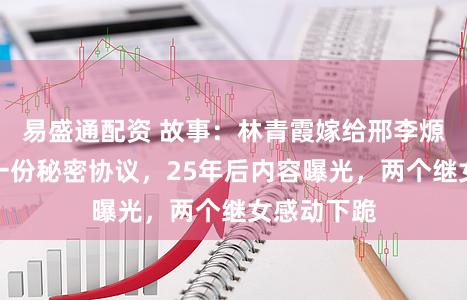易盛通配资 故事：林青霞嫁给邢李㷧前，签署一份秘密协议，25年后内容曝光，两个继女感动下跪