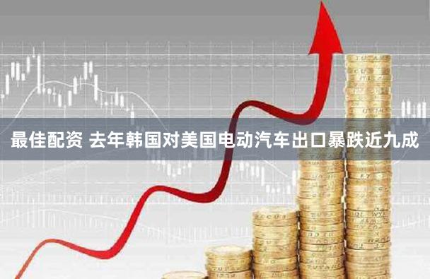 最佳配资 去年韩国对美国电动汽车出口暴跌近九成