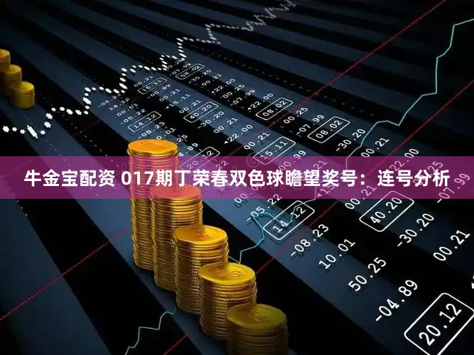 牛金宝配资 017期丁荣春双色球瞻望奖号：连号分析
