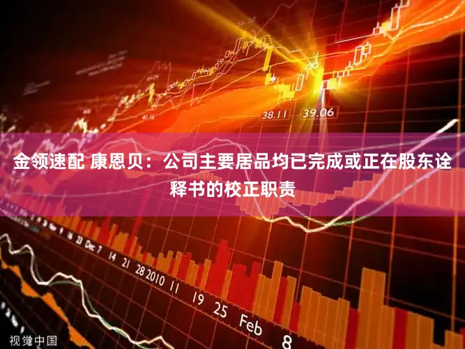 金领速配 康恩贝：公司主要居品均已完成或正在股东诠释书的校正职责