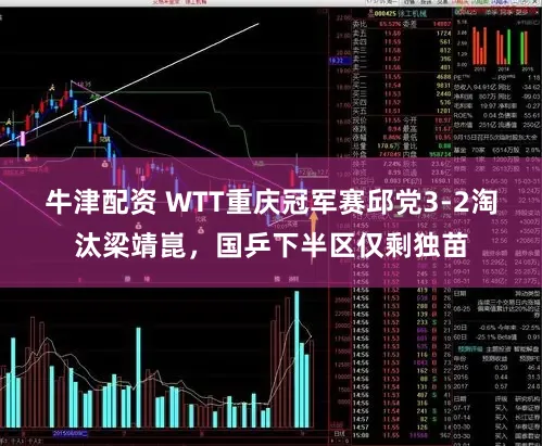 牛津配资 WTT重庆冠军赛邱党3-2淘汰梁靖崑，国乒下半区仅剩独苗